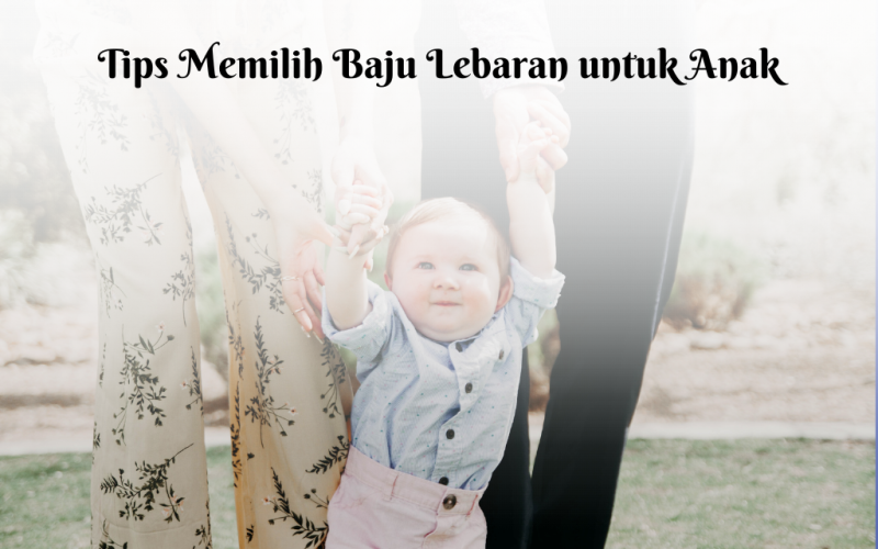 16 Tips Memilih Baju Lebaran untuk Anak yang Nyaman dan Awet Digunakan