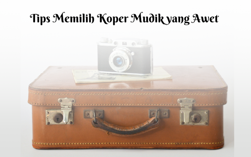 7 Tips Memilih Koper Mudik yang Awet dan Tahan Lama
