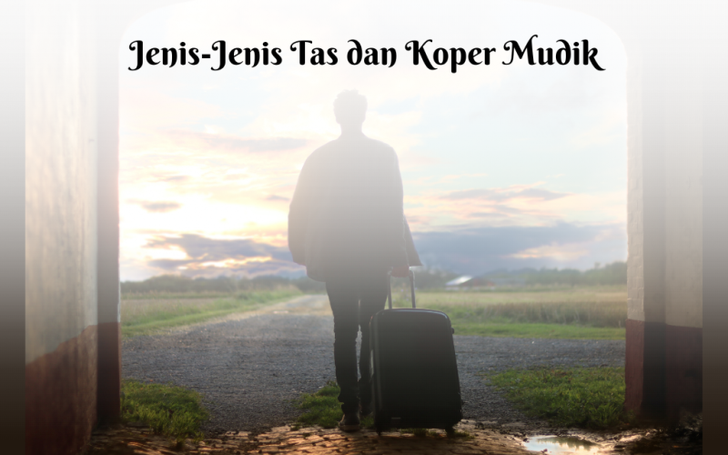 5 Jenis-Jenis Tas dan Koper Mudik Beserta Manfaat dan Kegunaannya