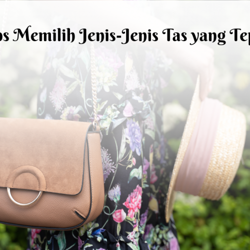 15 Tips Memilih Jenis-Jenis Tas yang Tepat untuk Setiap Acara