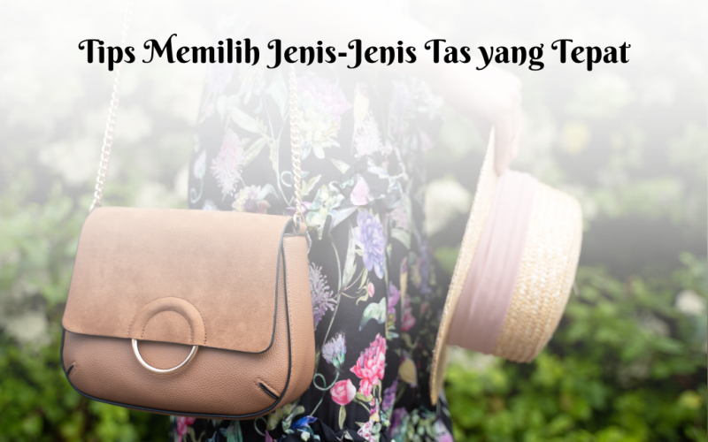 Jenis-jenis tas sangat beragam dan memiliki manfaat masing-masing tergantung acaranya