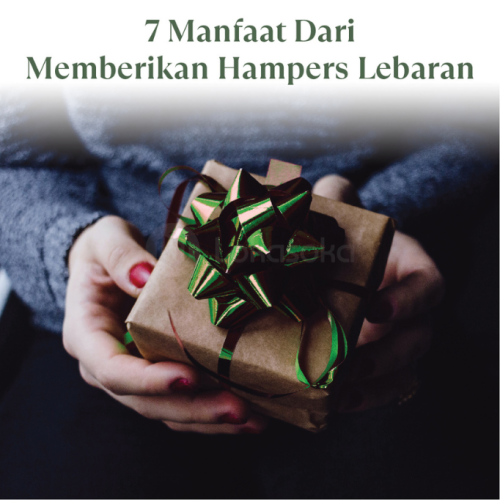 Ketahui 7 Manfaat Memberikan Hampers Lebaran Kekinian Pada Karyawan dan Klien Bisnis