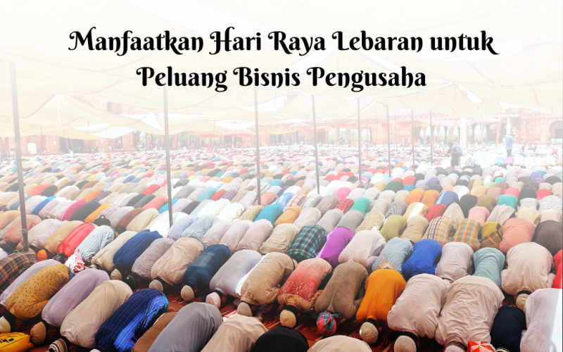 Manfaatkan hari raya lebaran untuk peluang bisnis pengusaha