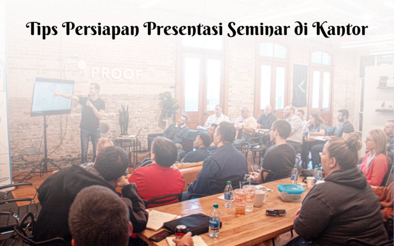 Tips mempersiapkan presentasi seminar di kantor untuk meningkatkan karir anda