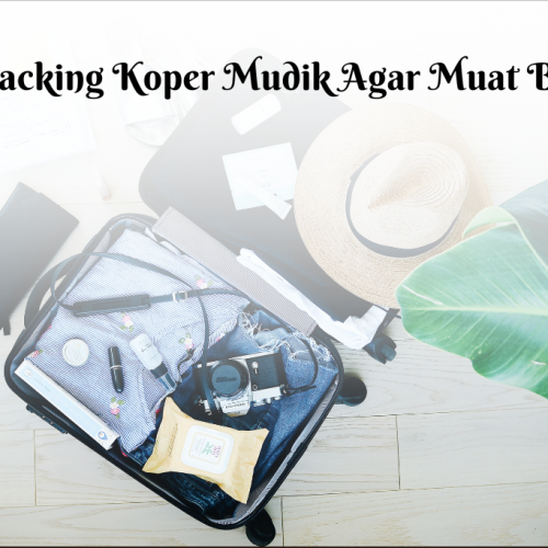 5 Tips Packing Koper Mudik Agar Muat Banyak di Hari Libur Lebaran
